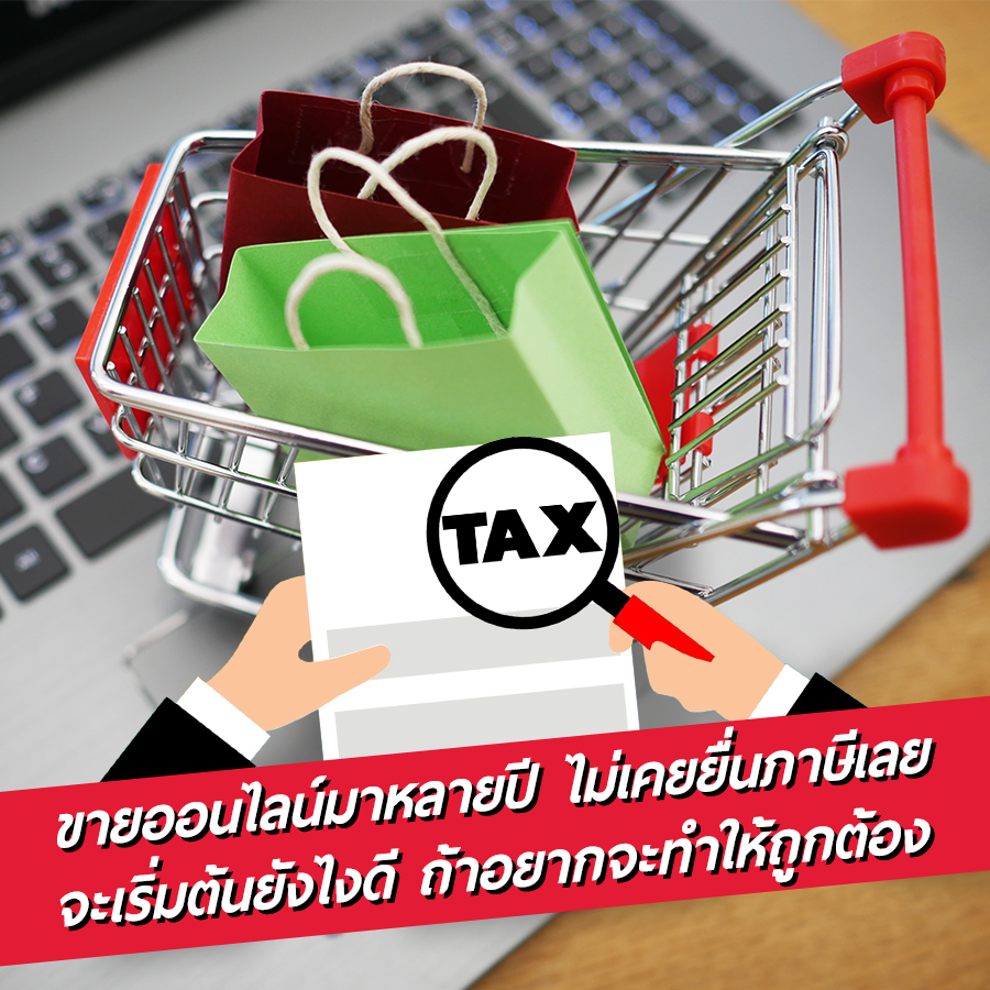ขายออนไลน์มาหลายปี ไม่เคยยื่นภาษีเลย จะเริ่มต้นยังไงดีถ้าอยากจะทำให้ถูกต้อง